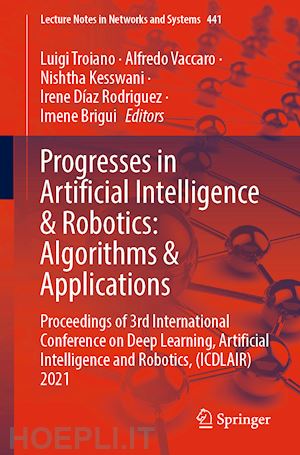 troiano luigi (curatore); vaccaro alfredo (curatore); kesswani nishtha (curatore); díaz rodriguez irene (curatore); brigui imene (curatore) - progresses in artificial intelligence & robotics: algorithms & applications