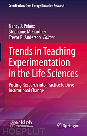 pelaez nancy j. (curatore); gardner stephanie m. (curatore); anderson trevor r. (curatore) - trends in teaching experimentation in the life sciences