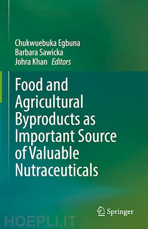 egbuna chukwuebuka (curatore); sawicka barbara (curatore); khan johra (curatore) - food and agricultural byproducts as important source of valuable nutraceuticals