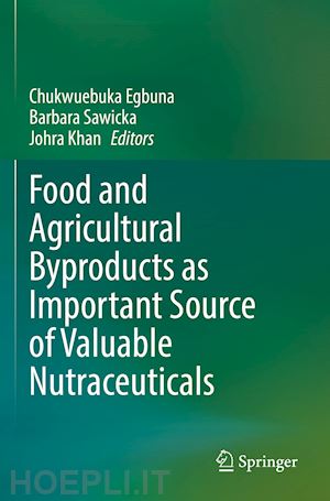 egbuna chukwuebuka (curatore); sawicka barbara (curatore); khan johra (curatore) - food and agricultural byproducts as important source of valuable nutraceuticals