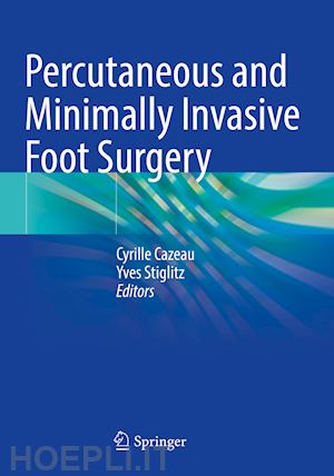 cazeau cyrille (curatore); stiglitz yves (curatore) - percutaneous and minimally invasive foot surgery