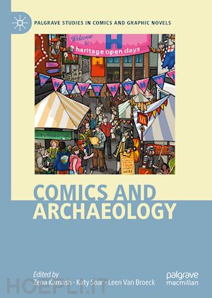 kamash zena (curatore); soar katy (curatore); van broeck leen (curatore) - comics and archaeology