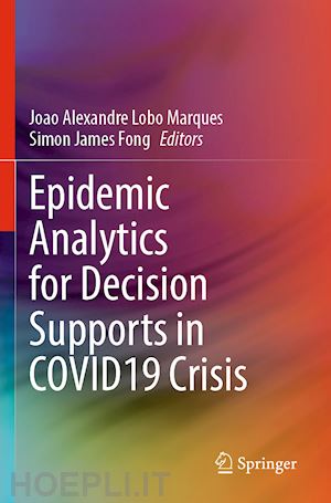 marques joao alexandre lobo (curatore); fong simon james (curatore) - epidemic analytics for decision supports in covid19 crisis