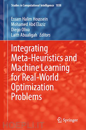 houssein essam halim (curatore); abd elaziz mohamed (curatore); oliva diego (curatore); abualigah laith (curatore) - integrating meta-heuristics and machine learning for real-world optimization problems