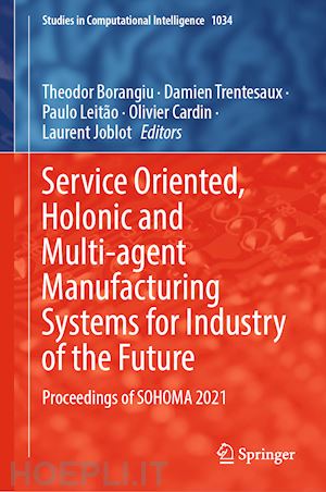 borangiu theodor (curatore); trentesaux damien (curatore); leitão paulo (curatore); cardin olivier (curatore); joblot laurent (curatore) - service oriented, holonic and multi-agent manufacturing systems for industry of the future