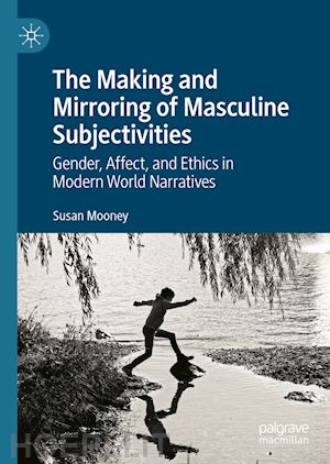 mooney susan - the making and mirroring of masculine subjectivities