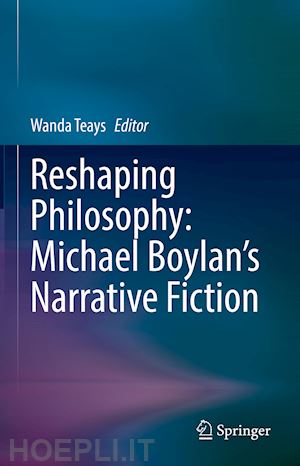 teays wanda (curatore) - reshaping philosophy: michael boylan’s narrative fiction
