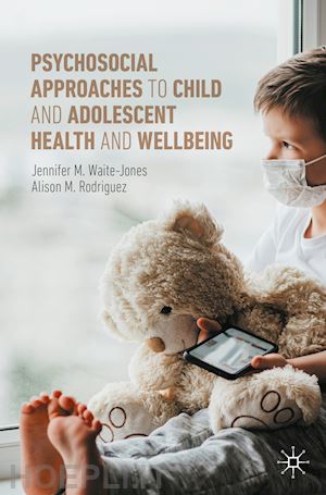 waite-jones jennifer m.; rodriguez alison m. - psychosocial approaches to child and adolescent health and wellbeing