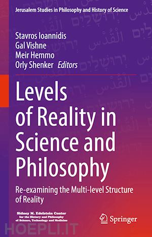 ioannidis stavros (curatore); vishne gal (curatore); hemmo meir (curatore); shenker orly (curatore) - levels of reality in science and philosophy