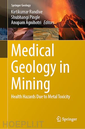 randive kirtikumar (curatore); pingle shubhangi (curatore); agnihotri anupam (curatore) - medical geology in mining