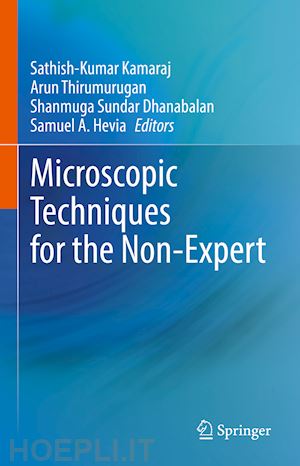 kamaraj sathish-kumar (curatore); thirumurugan arun (curatore); dhanabalan shanmuga sundar (curatore); hevia samuel a. (curatore) - microscopic techniques for the non-expert