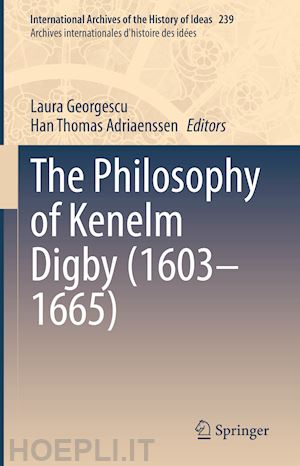 georgescu laura (curatore); adriaenssen han thomas (curatore) - the philosophy of kenelm digby (1603–1665)