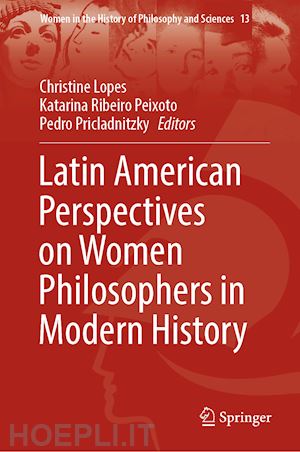 lopes christine (curatore); ribeiro peixoto katarina (curatore); pricladnitzky pedro (curatore) - latin american perspectives on women philosophers in modern history