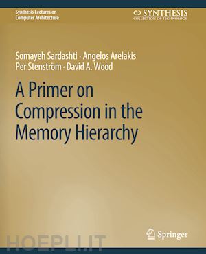 sardashti somayeh; arelakis angelos; stenström per; wood david a. - a primer on compression in the memory hierarchy