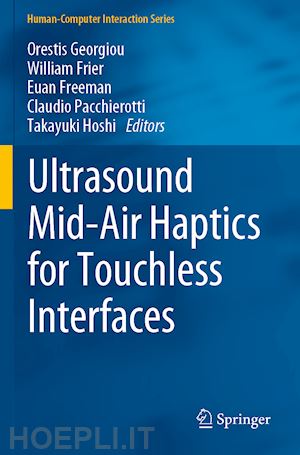 georgiou orestis (curatore); frier william (curatore); freeman euan (curatore); pacchierotti claudio (curatore); hoshi takayuki (curatore) - ultrasound mid-air haptics for touchless interfaces