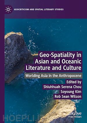 chou shiuhhuah serena (curatore); kim soyoung (curatore); wilson rob sean (curatore) - geo-spatiality in asian and oceanic literature and culture