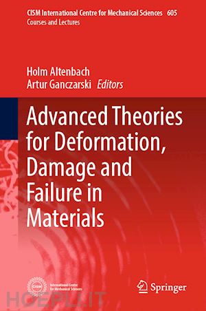 altenbach holm (curatore); ganczarski artur (curatore) - advanced theories for deformation, damage and failure in materials