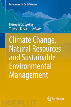 gökçekus hüseyin (curatore); kassem youssef (curatore) - climate change, natural resources and sustainable environmental management
