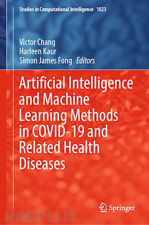 chang victor (curatore); kaur harleen (curatore); fong simon james (curatore) - artificial intelligence and machine learning methods in covid-19 and related health diseases