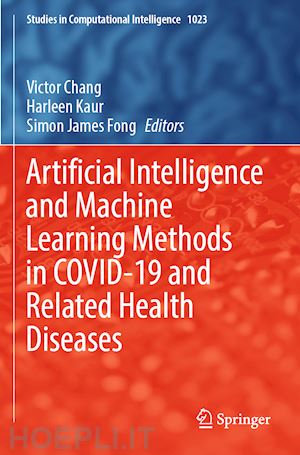 chang victor (curatore); kaur harleen (curatore); fong simon james (curatore) - artificial intelligence and machine learning methods in covid-19 and related health diseases