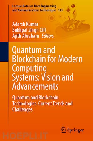 kumar adarsh (curatore); gill sukhpal singh (curatore); abraham ajith (curatore) - quantum and blockchain for modern computing systems: vision and advancements