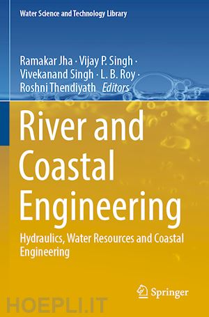 jha ramakar (curatore); singh vijay p. (curatore); singh vivekanand (curatore); roy l.b. (curatore); thendiyath roshni (curatore) - river and coastal engineering