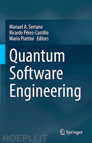 serrano manuel a. (curatore); pérez-castillo ricardo (curatore); piattini mario (curatore) - quantum software engineering