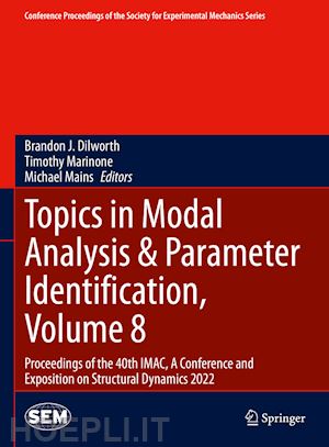 dilworth brandon j. (curatore); marinone timothy (curatore); mains michael (curatore) - topics in modal analysis & parameter identification, volume 8