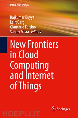 buyya rajkumar (curatore); garg lalit (curatore); fortino giancarlo (curatore); misra sanjay (curatore) - new frontiers in cloud computing and internet of things