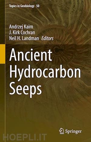 kaim andrzej (curatore); cochran j. kirk (curatore); landman neil h. (curatore) - ancient hydrocarbon seeps