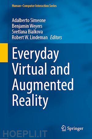 simeone adalberto (curatore); weyers benjamin (curatore); bialkova svetlana (curatore); lindeman robert w. (curatore) - everyday virtual and augmented reality