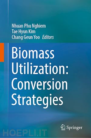 nghiem nhuan phu (curatore); kim tae hyun (curatore); yoo chang geun (curatore) - biomass utilization: conversion strategies