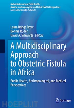 drew laura briggs (curatore); ruder bonnie (curatore); schwartz david a. (curatore) - a multidisciplinary approach to obstetric fistula in africa