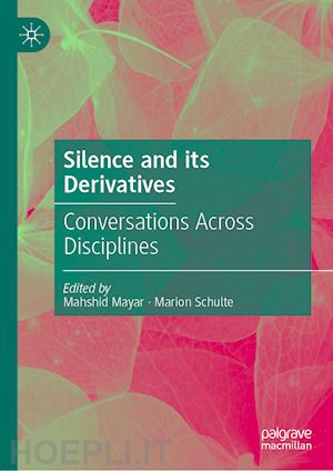 mayar mahshid (curatore); schulte marion (curatore) - silence and its derivatives