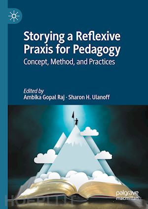 raj ambika gopal (curatore); ulanoff sharon h. (curatore) - storying a reflexive praxis for pedagogy