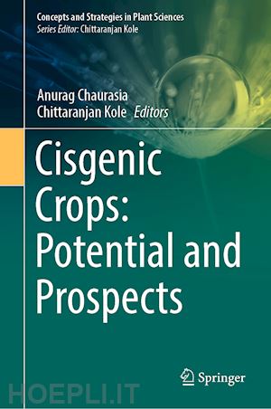 chaurasia anurag (curatore); kole chittaranjan (curatore) - cisgenic crops: potential and prospects