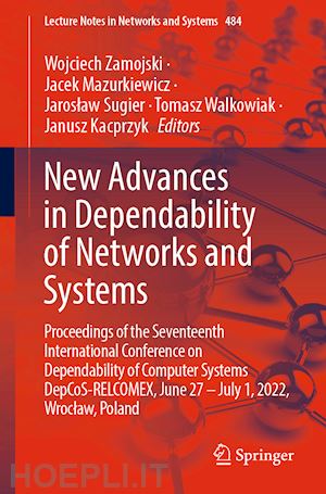 zamojski wojciech (curatore); mazurkiewicz jacek (curatore); sugier jaroslaw (curatore); walkowiak tomasz (curatore); kacprzyk janusz (curatore) - new advances in dependability of networks and systems