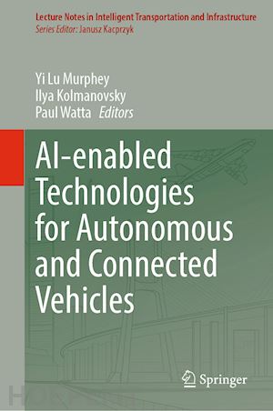 murphey yi lu (curatore); kolmanovsky ilya (curatore); watta paul (curatore) - ai-enabled technologies for autonomous and connected vehicles