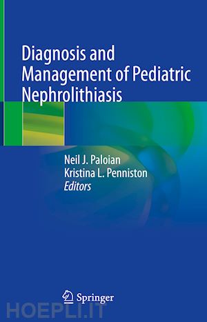 paloian neil j. (curatore); penniston kristina l. (curatore) - diagnosis and management of pediatric nephrolithiasis