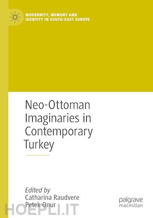 raudvere catharina (curatore); onur petek (curatore) - neo-ottoman imaginaries in contemporary turkey