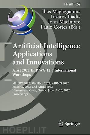 maglogiannis ilias (curatore); iliadis lazaros (curatore); macintyre john (curatore); cortez paulo (curatore) - artificial intelligence applications and innovations. aiai 2022 ifip wg 12.5 international workshops