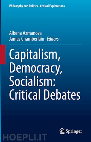 azmanova albena (curatore); chamberlain james (curatore) - capitalism, democracy, socialism: critical debates