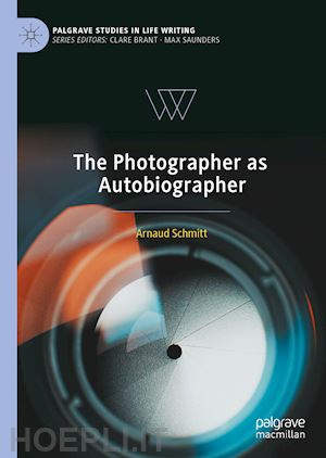 The Photographer As Autobiographer - Schmitt Arnaud | Libro Palgrave Macmillan 09/2022 - HOEPLI.it