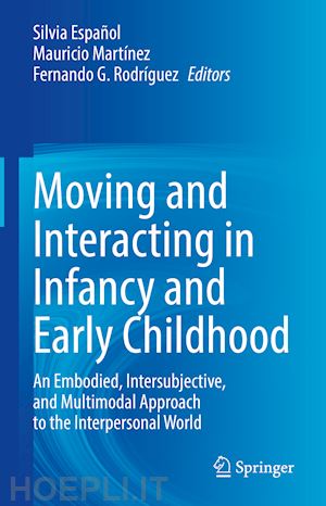 español silvia (curatore); martínez mauricio (curatore); rodríguez fernando g. (curatore) - moving and interacting in infancy and early childhood