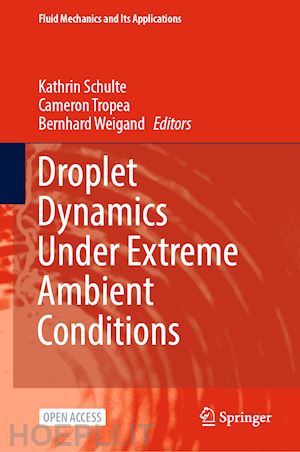 schulte kathrin (curatore); tropea cameron (curatore); weigand bernhard (curatore) - droplet dynamics under extreme ambient conditions