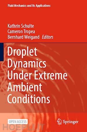 schulte kathrin (curatore); tropea cameron (curatore); weigand bernhard (curatore) - droplet dynamics under extreme ambient conditions