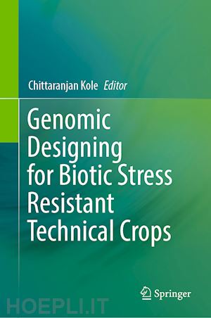 kole chittaranjan (curatore) - genomic designing for biotic stress resistant technical crops