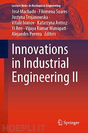 machado josé (curatore); soares filomena (curatore); trojanowska justyna (curatore); ivanov vitalii (curatore); antosz katarzyna (curatore); ren yi (curatore); manupati vijaya kumar (curatore); pereira alejandro (curatore) - innovations in industrial engineering ii