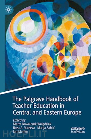 kowalczuk-waledziak marta (curatore); valeeva roza a. (curatore); sablic marija (curatore); menter ian (curatore) - the palgrave handbook of teacher education in central and eastern europe