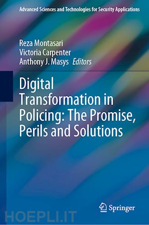 montasari reza (curatore); carpenter victoria (curatore); masys anthony j. (curatore) - digital transformation in policing: the promise, perils and solutions